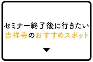 セミナー終了後に行きたい吉祥寺のおすすめスポット